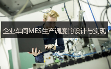 企業(yè)車間MES生產(chǎn)調(diào)度的設(shè)計與實(shí)現(xiàn)