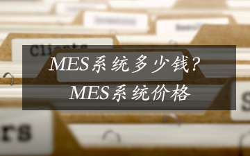 MES系統(tǒng)多少錢？MES系統(tǒng)價格