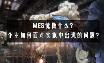 MES能做什么？企業(yè)如何面對實施中出現(xiàn)的問題？
