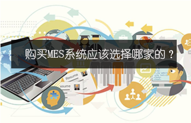 購(gòu)買(mǎi)MES系統(tǒng)應(yīng)該選擇哪家的？